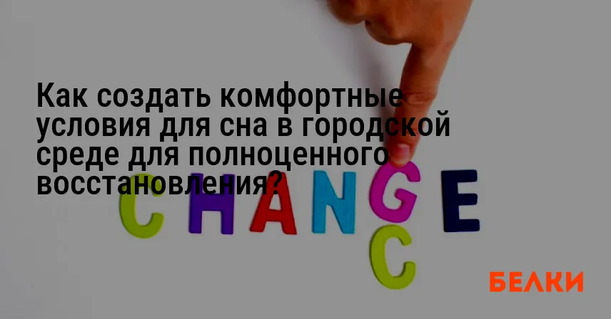 Как создать комфортные условия для сна в городской среде для полноценного восстановления?