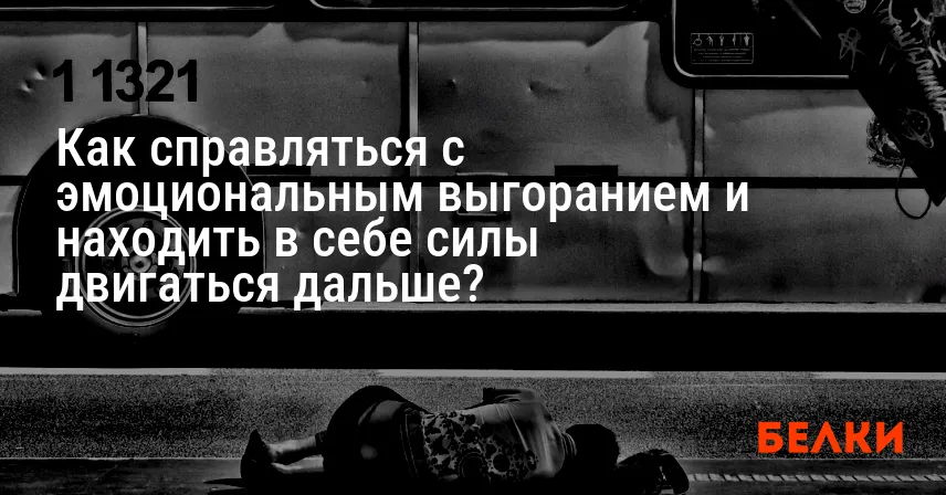 Как справляться с эмоциональным выгоранием и находить в себе силы двигаться дальше?
