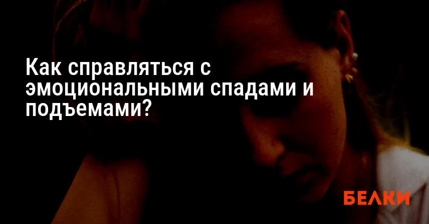 Как справляться с эмоциональными спадами и подъемами?