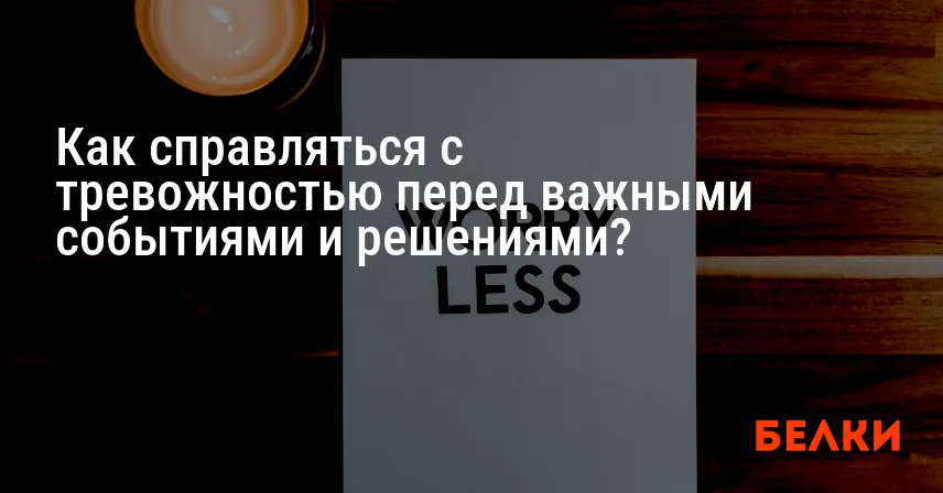 Как справляться с тревожностью перед важными событиями и решениями?
