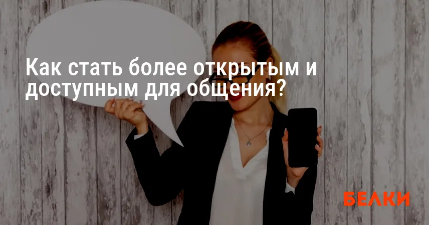 Как стать более открытым и доступным для общения?