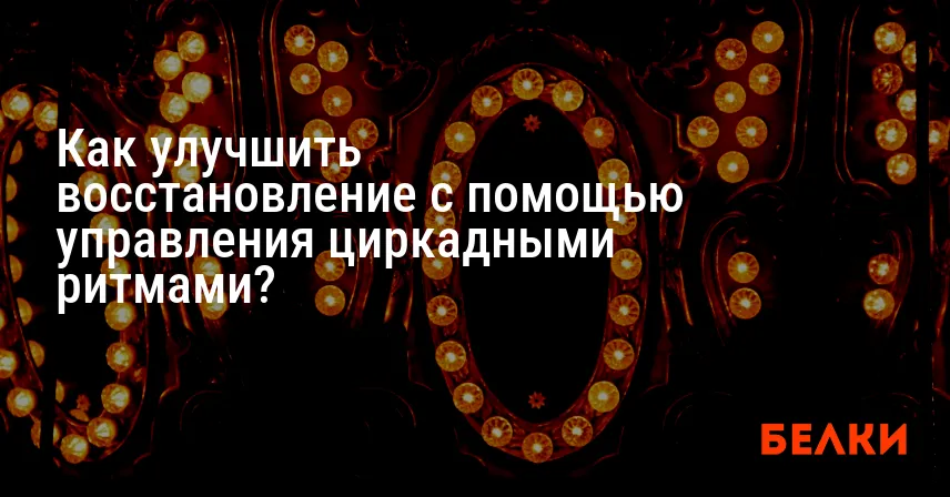 Как улучшить восстановление с помощью управления циркадными ритмами?