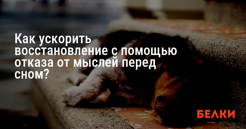 Как ускорить восстановление с помощью отказа от мыслей перед сном?