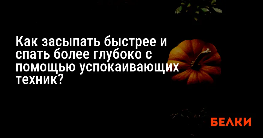 Как засыпать быстрее и спать более глубоко с помощью успокаивающих техник?
