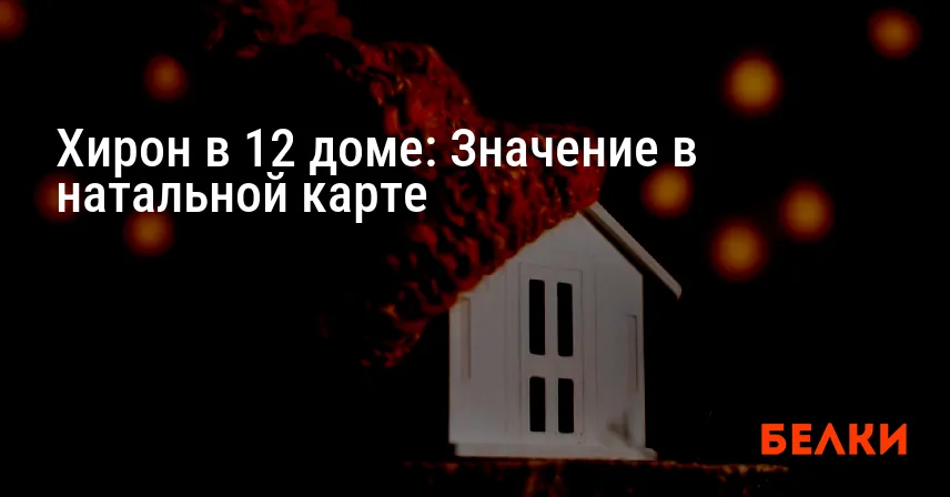 Хирон в 12 доме: Значение в натальной карте