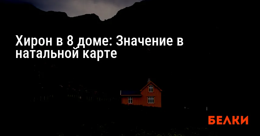 Хирон в 8 доме: Значение в натальной карте