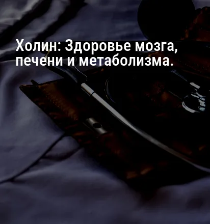 Холин: Здоровье мозга, печени и метаболизма.