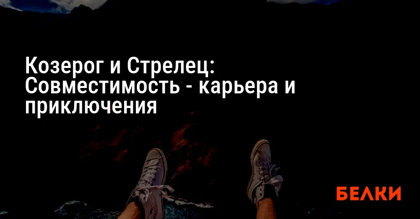 Козерог и Стрелец: Совместимость — карьера и приключения