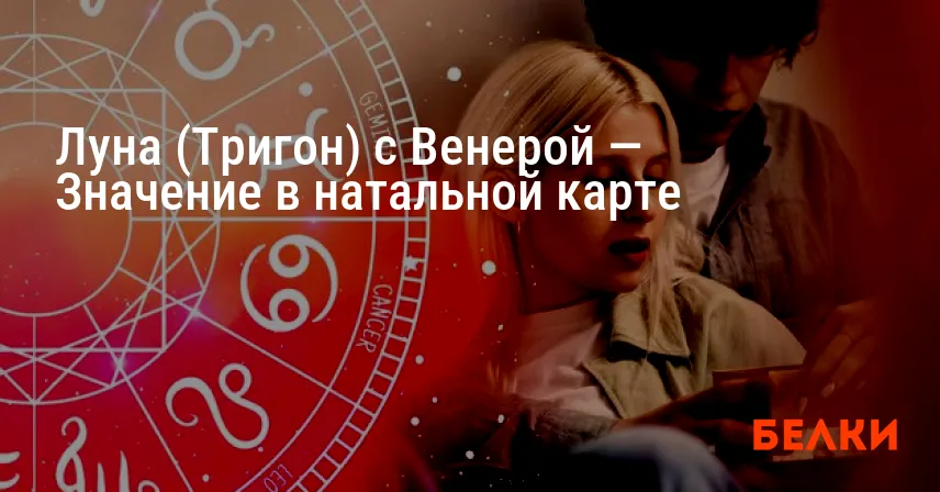 Луна (Тригон) с Венерой — Значение в натальной карте