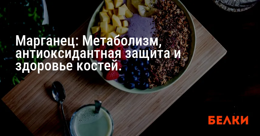 Марганец: Метаболизм, антиоксидантная защита и здоровье костей.