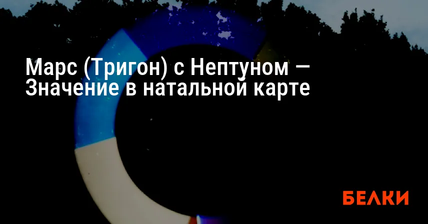 Марс (Тригон) с Нептуном — Значение в натальной карте