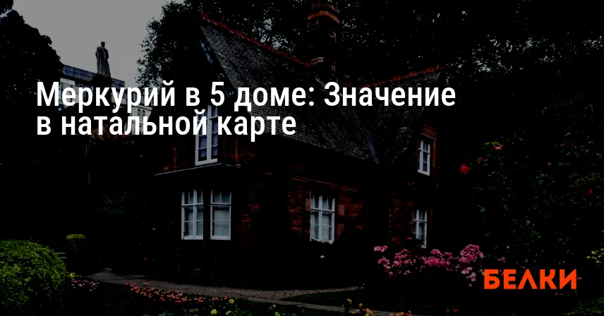 Меркурий в 5 доме: Значение в натальной карте