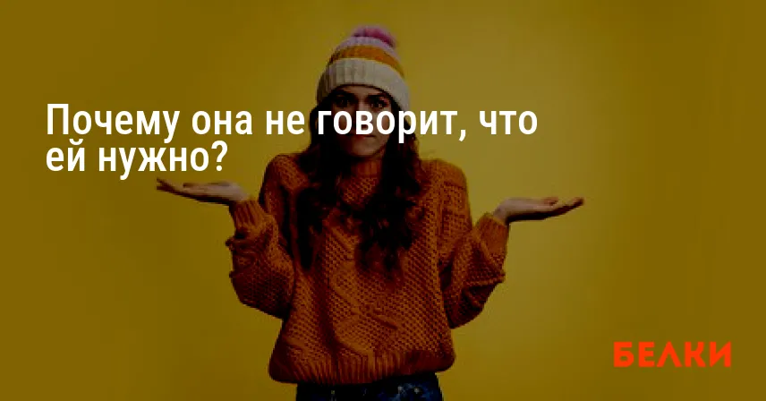 Почему она не говорит, что ей нужно?