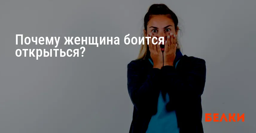 Почему женщина боится открыться?