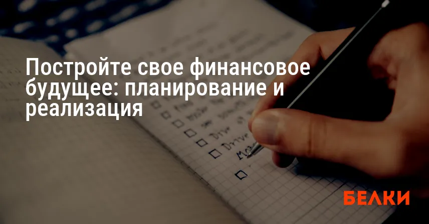 Постройте свое финансовое будущее: планирование и реализация