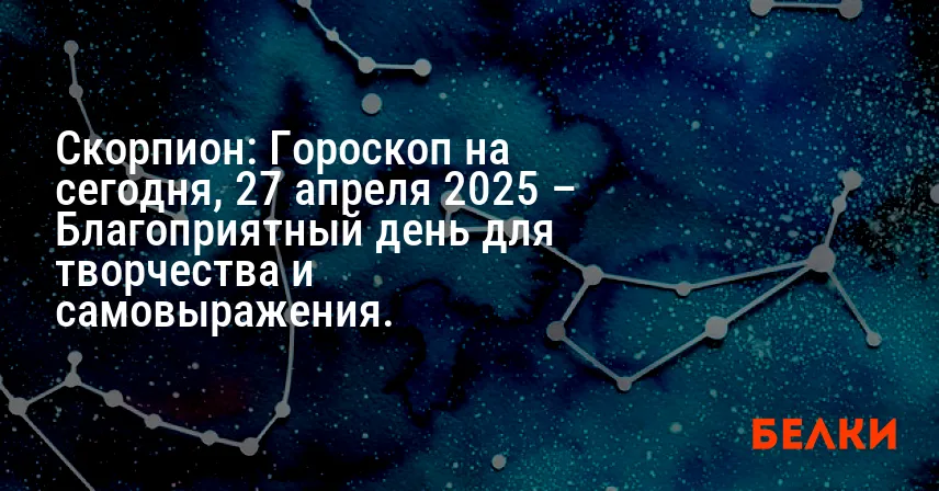 Скорпион: Гороскоп на сегодня, 27 апреля 2025 – Благоприятный день для творчества и самовыражения.
