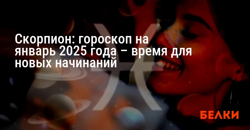 Скорпион: гороскоп на январь 2025 года – время для новых начинаний