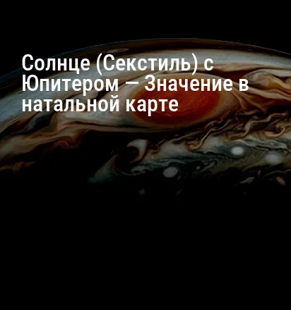 Солнце (Секстиль) с Юпитером — Значение в натальной карте