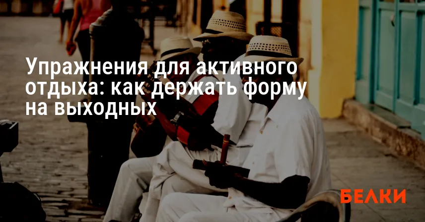 Упражнения для активного отдыха: как держать форму на выходных