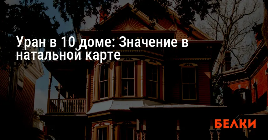 Уран в 10 доме: Значение в натальной карте