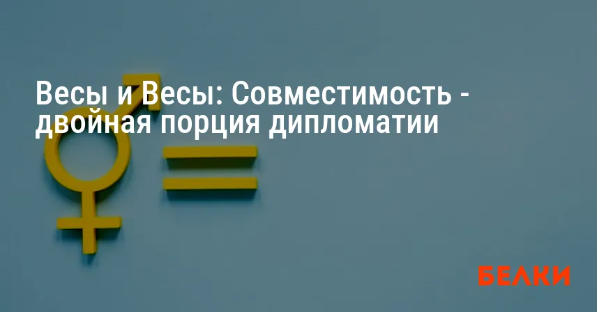 Весы и Весы: Совместимость — двойная порция дипломатии