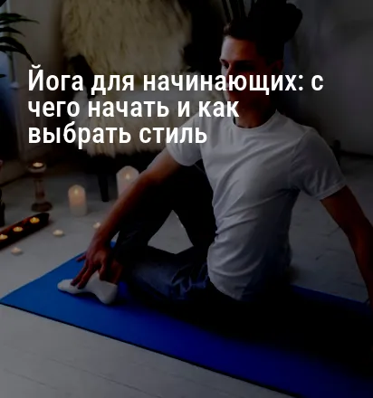 Йога для начинающих: с чего начать и как выбрать стиль