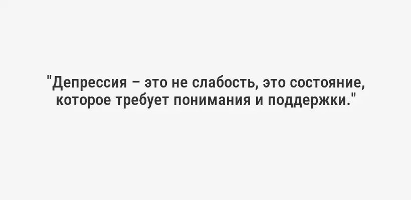 "Депрессия – это не слабость, это состояние, которое требует понимания и поддержки."