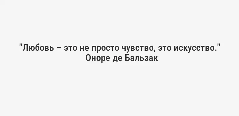 "Любовь – это не просто чувство, это искусство."
Оноре де Бальзак