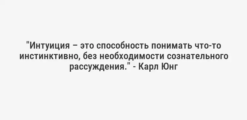 "Интуиция – это способность понимать что-то инстинктивно, без необходимости сознательного рассуждения." - Карл Юнг