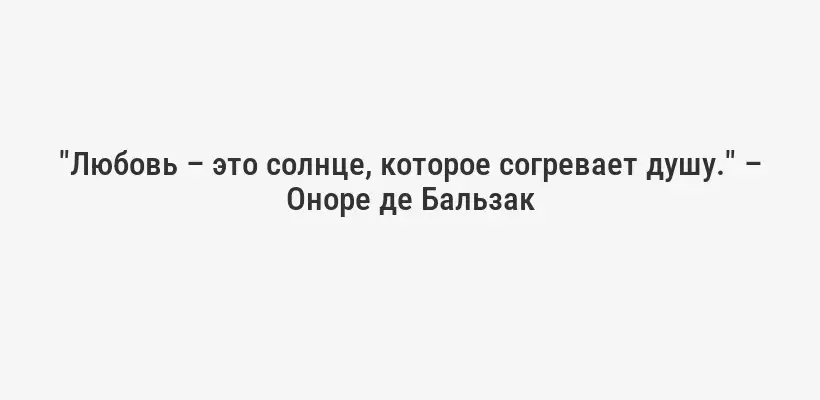 "Любовь – это солнце, которое согревает душу." – Оноре де Бальзак