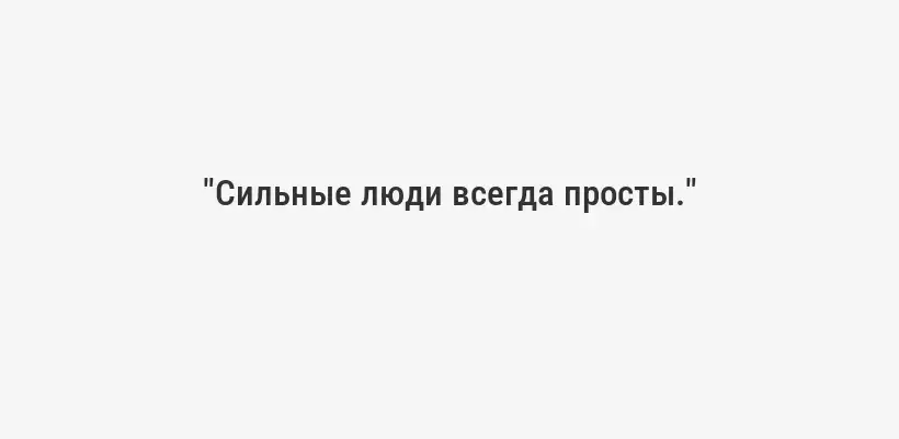 "Сильные люди всегда просты."