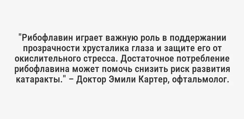 "Рибофлавин играет важную роль в поддержании прозрачности хрусталика глаза и защите его от окислительного стресса. Достаточное потребление рибофлавина может помочь снизить риск развития катаракты." – Доктор Эмили Картер, офтальмолог.