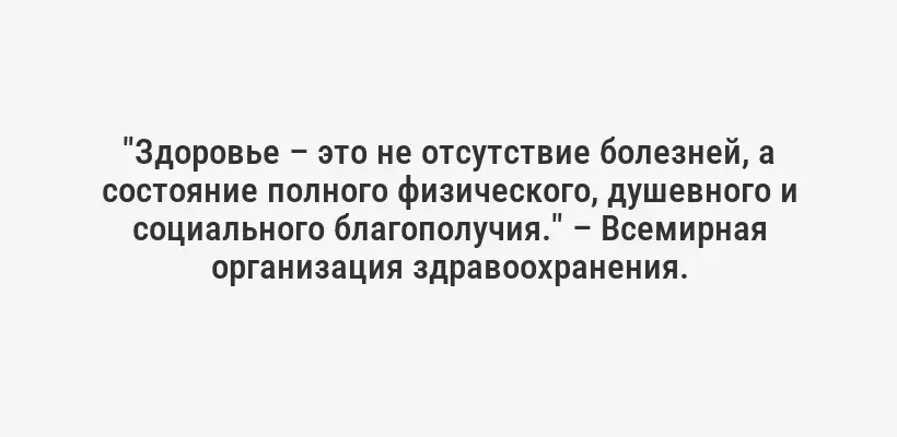 "Здоровье – это не отсутствие болезней, а состояние полного физического, душевного и социального благополучия." – Всемирная организация здравоохранения.