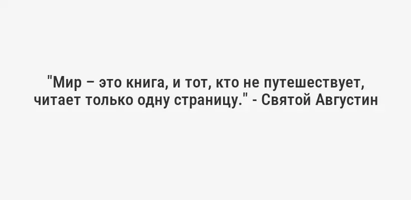 "Мир – это книга, и тот, кто не путешествует, читает только одну страницу." - Святой Августин