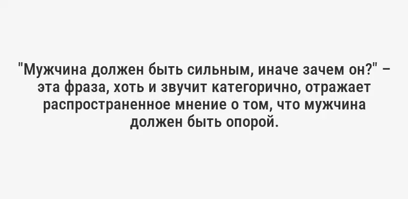 "Мужчина должен быть сильным, иначе зачем он?" – эта фраза, хоть и звучит категорично, отражает распространенное мнение о том, что мужчина должен быть опорой.