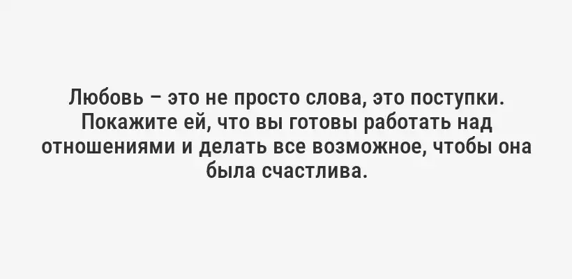 Любовь – это не просто слова, это поступки. Покажите ей, что вы готовы работать над отношениями и делать все возможное, чтобы она была счастлива.