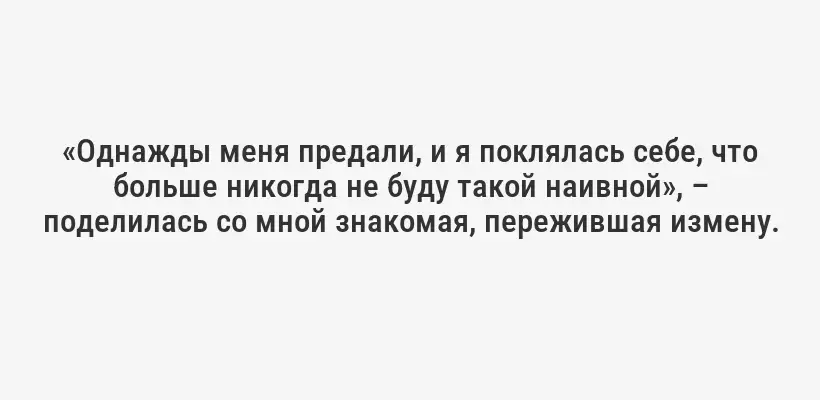 «Однажды меня предали, и я поклялась себе, что больше никогда не буду такой наивной», – поделилась со мной знакомая, пережившая измену.