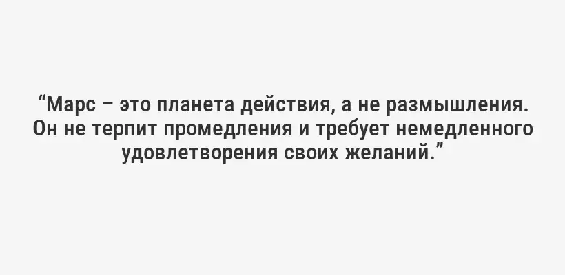“Марс – это планета действия, а не размышления. Он не терпит промедления и требует немедленного удовлетворения своих желаний.”
