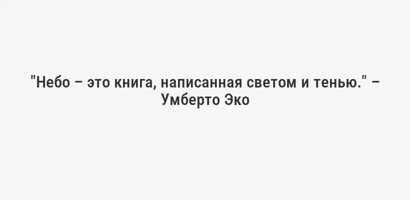 "Небо – это книга, написанная светом и тенью." – Умберто Эко