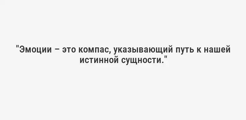 "Эмоции – это компас, указывающий путь к нашей истинной сущности."