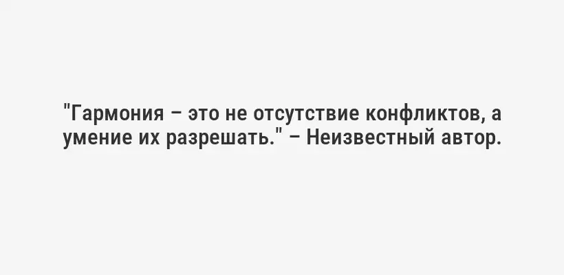 "Гармония – это не отсутствие конфликтов, а умение их разрешать." – Неизвестный автор.