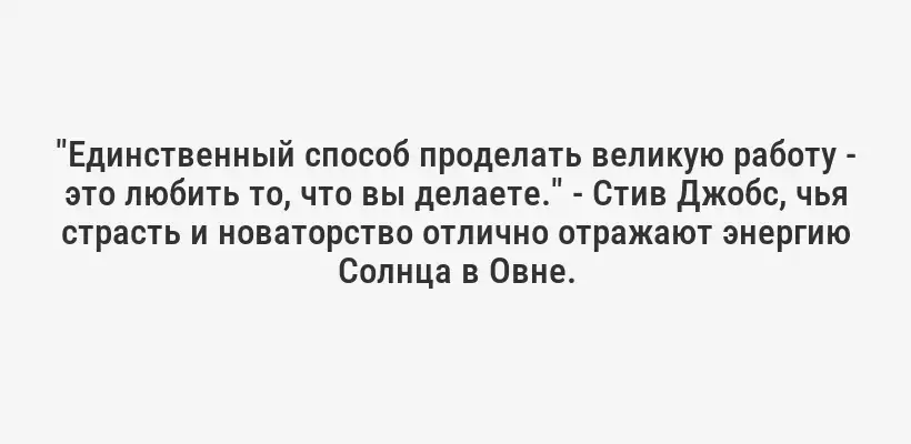"Единственный способ проделать великую работу - это любить то, что вы делаете." - Стив Джобс, чья страсть и новаторство отлично отражают энергию Солнца в Овне.