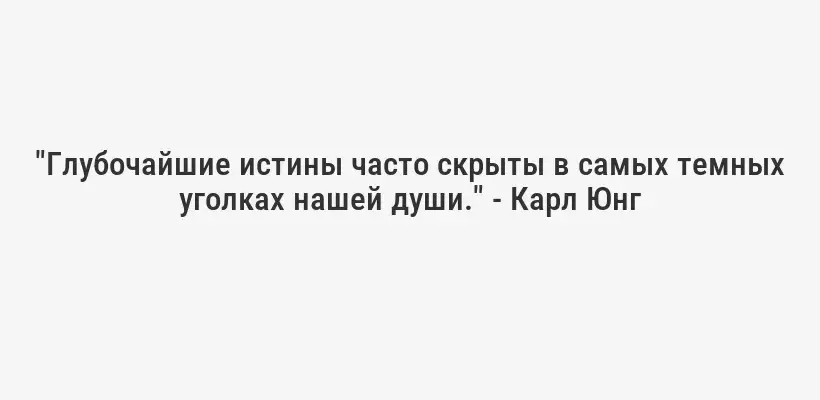 "Глубочайшие истины часто скрыты в самых темных уголках нашей души." - Карл Юнг