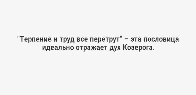 "Терпение и труд все перетрут" – эта пословица идеально отражает дух Козерога.