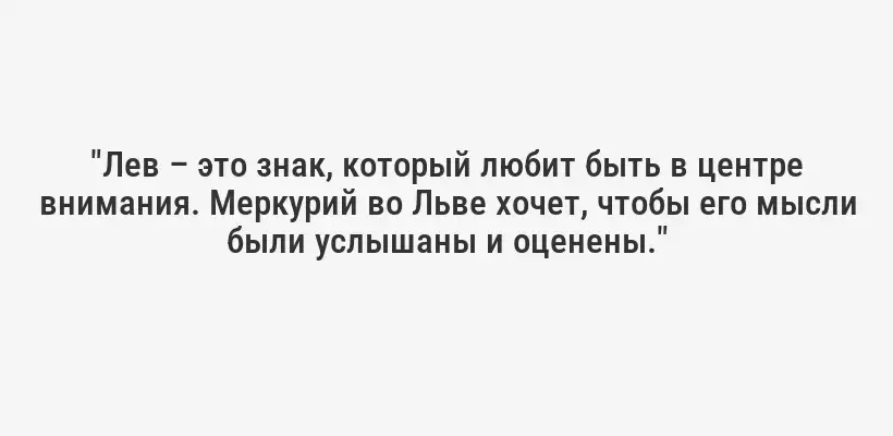 "Лев – это знак, который любит быть в центре внимания. Меркурий во Льве хочет, чтобы его мысли были услышаны и оценены."