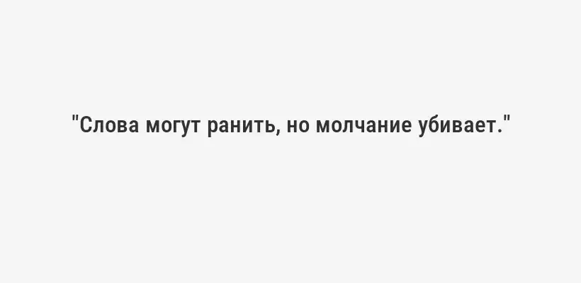"Слова могут ранить, но молчание убивает."