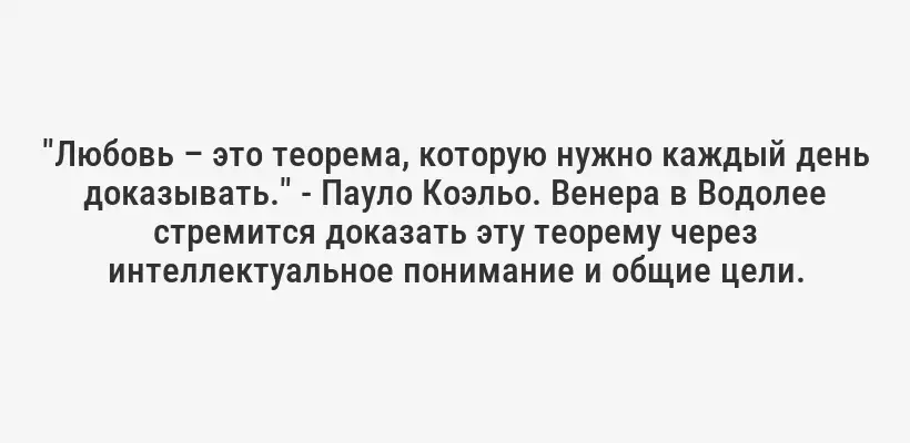 "Любовь – это теорема, которую нужно каждый день доказывать." - Пауло Коэльо. Венера в Водолее стремится доказать эту теорему через интеллектуальное понимание и общие цели.