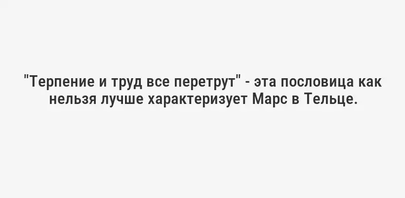 "Терпение и труд все перетрут" - эта пословица как нельзя лучше характеризует Марс в Тельце.
