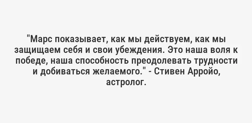"Марс показывает, как мы действуем, как мы защищаем себя и свои убеждения. Это наша воля к победе, наша способность преодолевать трудности и добиваться желаемого." - Стивен Арройо, астролог.