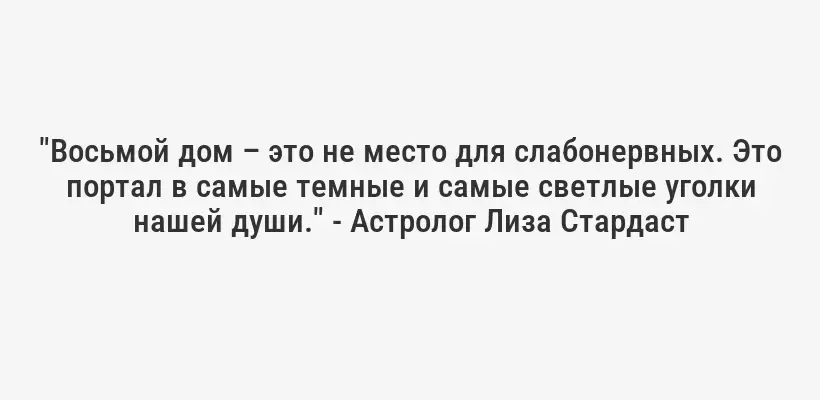 "Восьмой дом – это не место для слабонервных. Это портал в самые темные и самые светлые уголки нашей души." - Астролог Лиза Стардаст